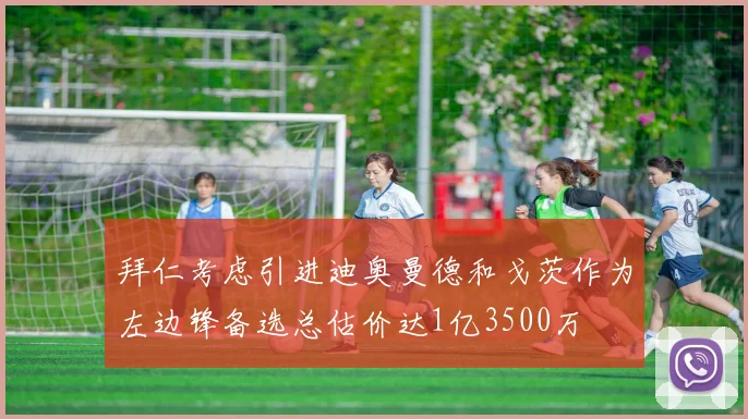 拜仁考虑引进迪奥曼德和戈茨作为左边锋备选总估价达1亿3500万